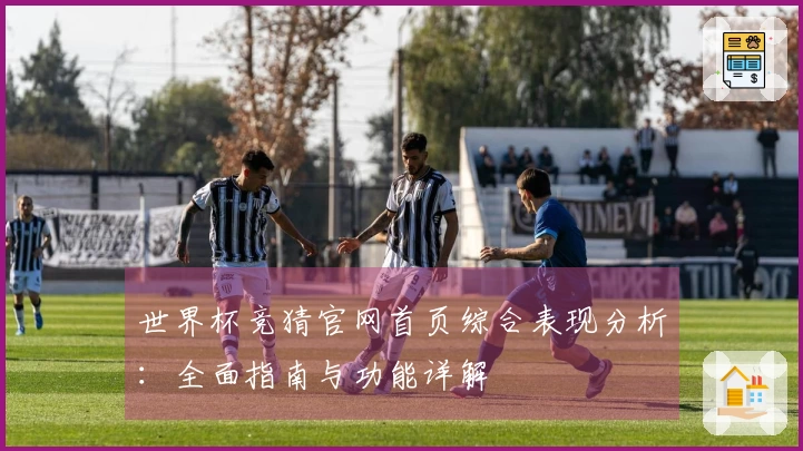 世界杯竞猜官网首页综合表现分析:全面指南与功能详解