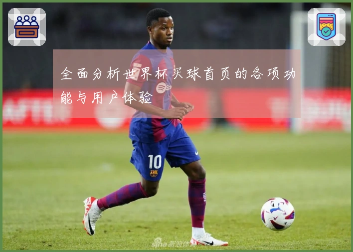 全面分析世界杯买球首页的各项功能与用户体验